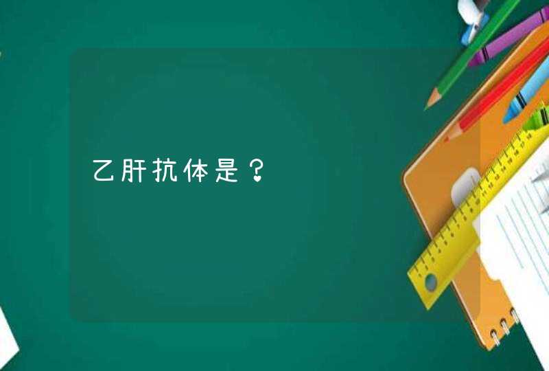 乙肝抗体是？,第1张