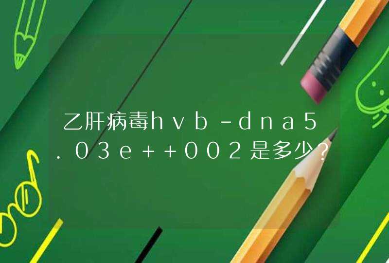 乙肝病毒hvb-dna5.03e +002是多少？参考值是1000正常吗,第1张