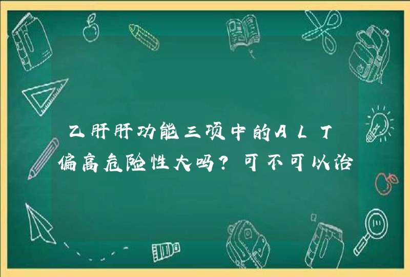 乙肝肝功能三项中的ALT偏高危险性大吗？可不可以治转阴,第1张