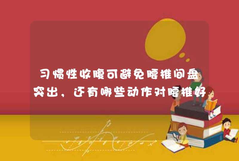 习惯性收腹可避免腰椎间盘突出，还有哪些动作对腰椎好？,第1张