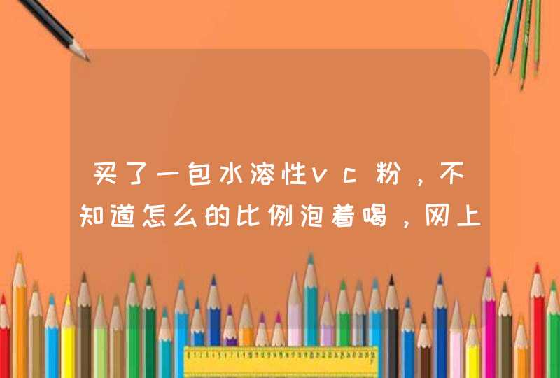 买了一包水溶性vc粉，不知道怎么的比例泡着喝，网上看了说一天不能摄入1000毫克就是一克，，是真的,第1张