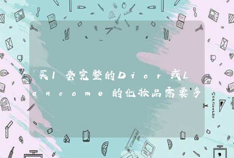 买1套完整的Dior或Lancome的化妆品需要多少钱可以用多久,第1张