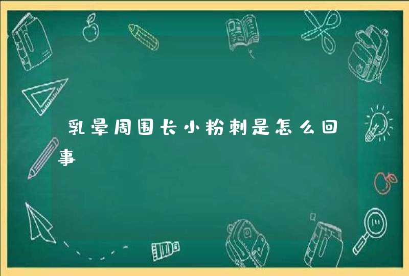 乳晕周围长小粉刺是怎么回事,第1张