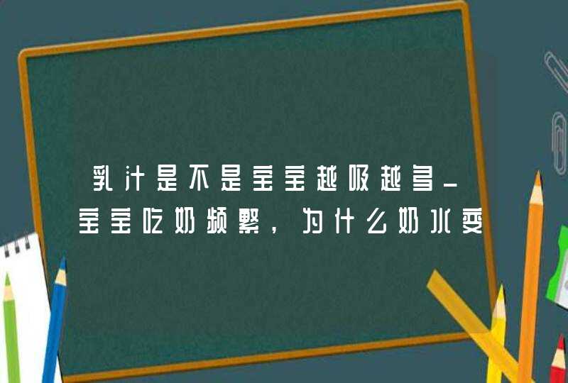 乳汁是不是宝宝越吸越多_宝宝吃奶频繁,为什么奶水变少了,第1张