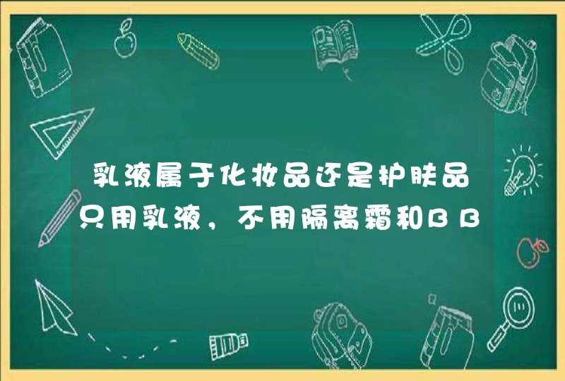 乳液属于化妆品还是护肤品只用乳液，不用隔离霜和BB霜或者其他的化妆品，还需卸妆吗,第1张