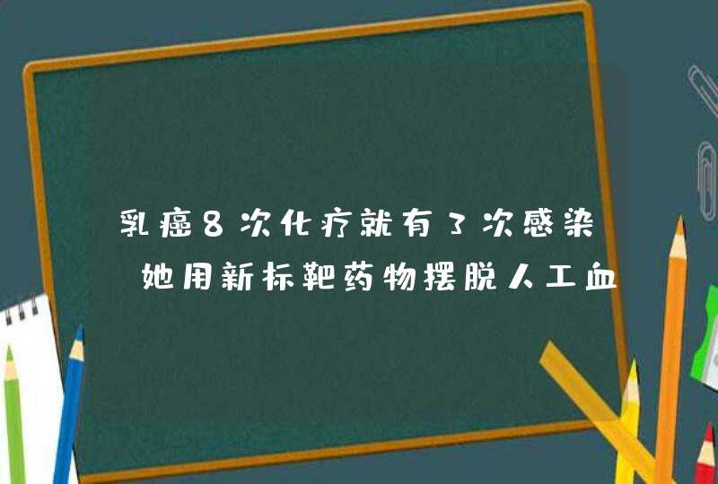 乳癌8次化疗就有3次感染 她用新标靶药物摆脱人工血管,第1张