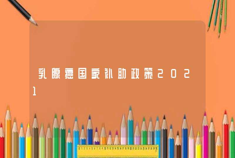 乳腺癌国家补助政策2021,第1张