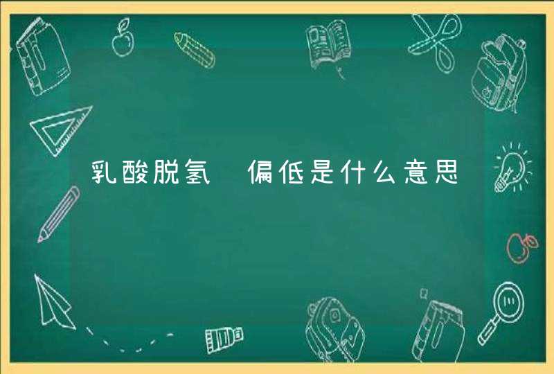 乳酸脱氢酶偏低是什么意思,第1张