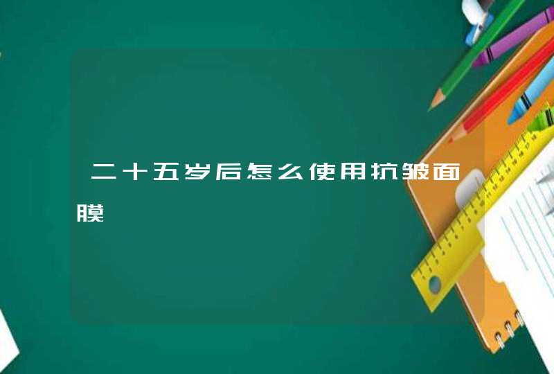 二十五岁后怎么使用抗皱面膜,第1张