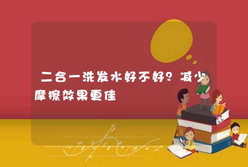 二合一洗发水好不好？减少摩擦效果更佳,第1张