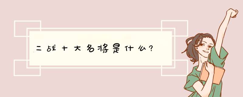 二战十大名将是什么?,第1张 二战十大名将是什么?,第1张