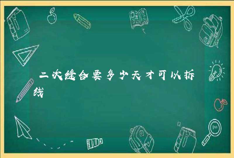 二次缝合要多少天才可以拆线,第1张