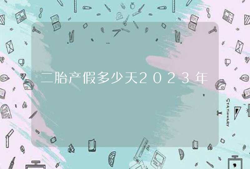 二胎产假多少天2023年,第1张