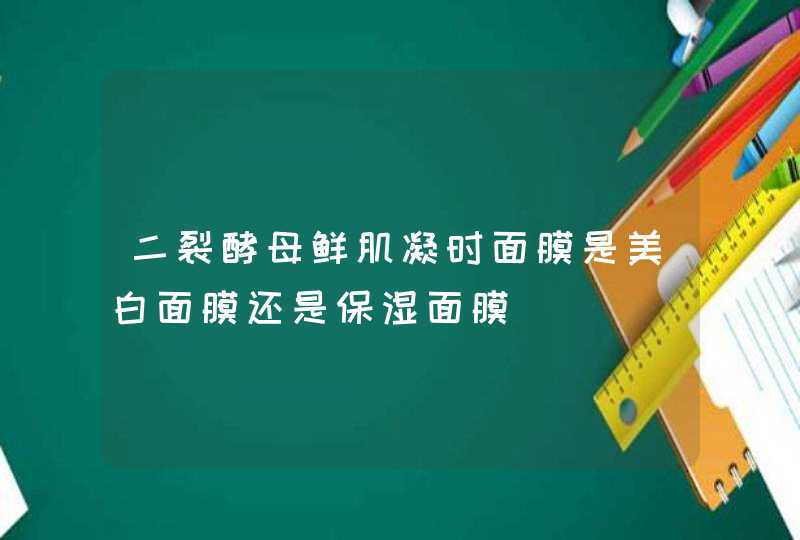 二裂酵母鲜肌凝时面膜是美白面膜还是保湿面膜,第1张