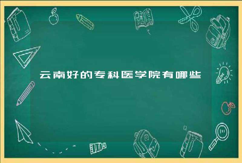 云南好的专科医学院有哪些,第1张