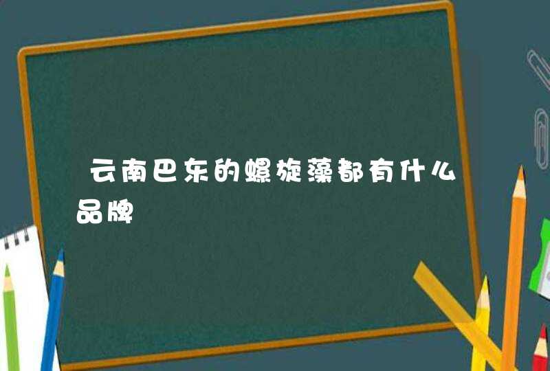 云南巴东的螺旋藻都有什么品牌,第1张