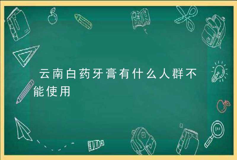 云南白药牙膏有什么人群不能使用,第1张