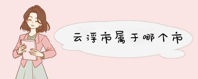 云浮市属于哪个市,第1张