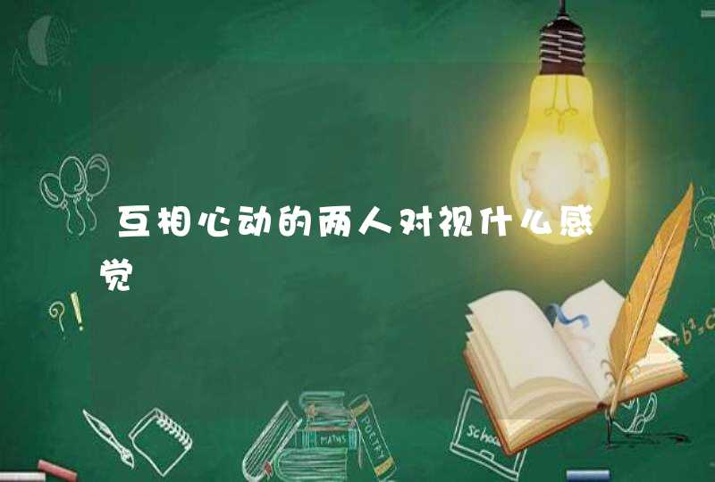 互相心动的两人对视什么感觉,第1张