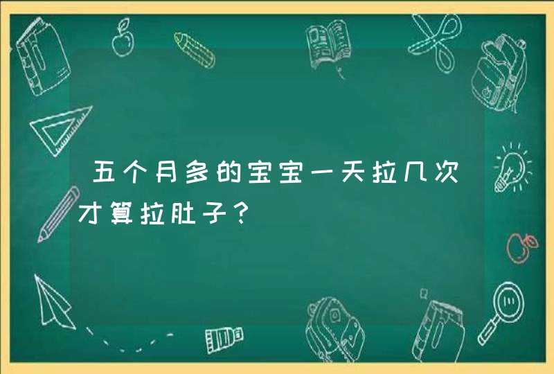 五个月多的宝宝一天拉几次才算拉肚子？,第1张