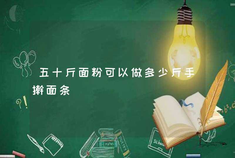 五十斤面粉可以做多少斤手擀面条,第1张