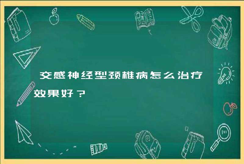 交感神经型颈椎病怎么治疗效果好？,第1张