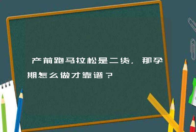 产前跑马拉松是二货，那孕期怎么做才靠谱？,第1张