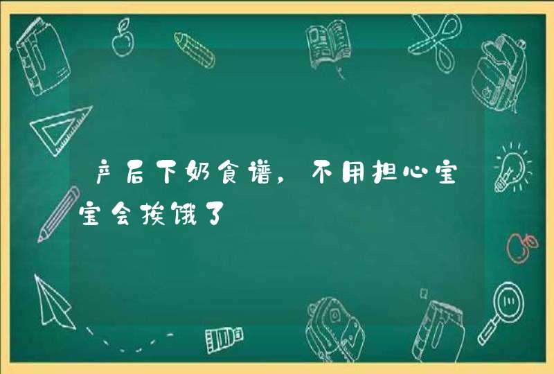 产后下奶食谱，不用担心宝宝会挨饿了,第1张