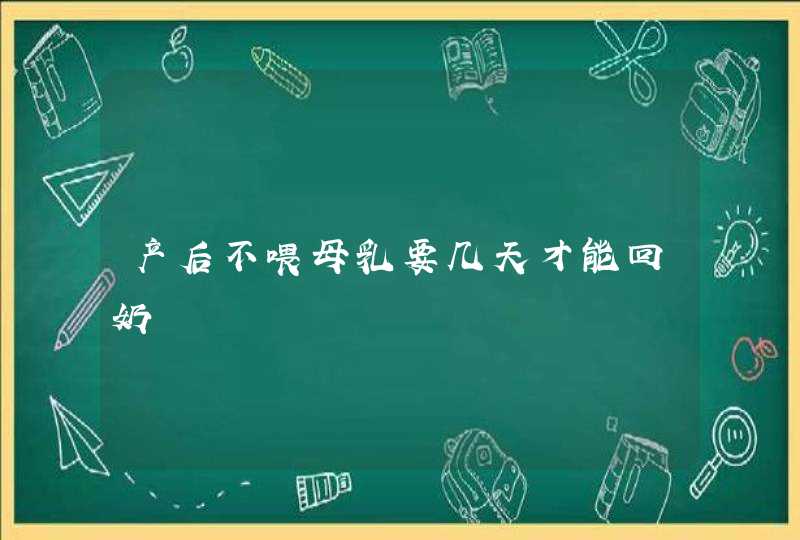 产后不喂母乳要几天才能回奶,第1张