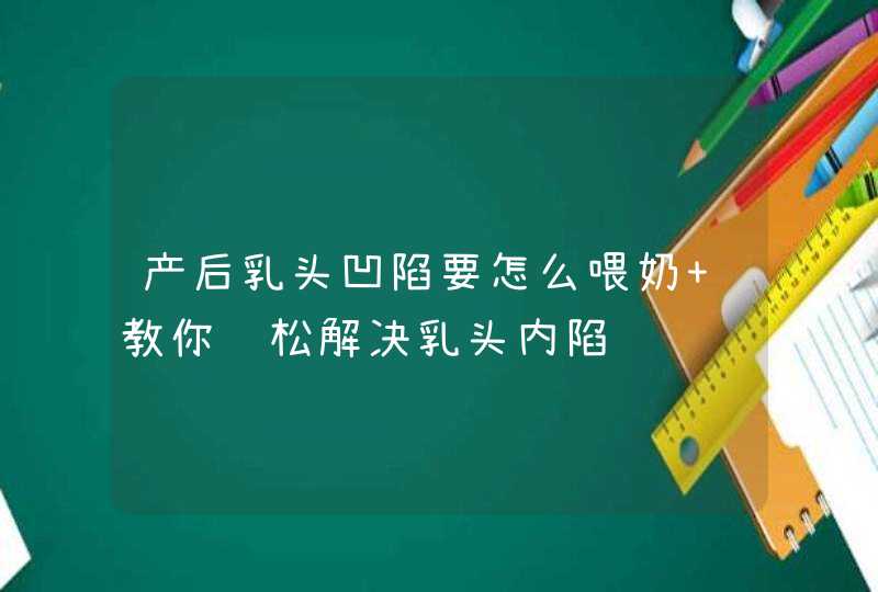 产后乳头凹陷要怎么喂奶 教你轻松解决乳头内陷问题,第1张