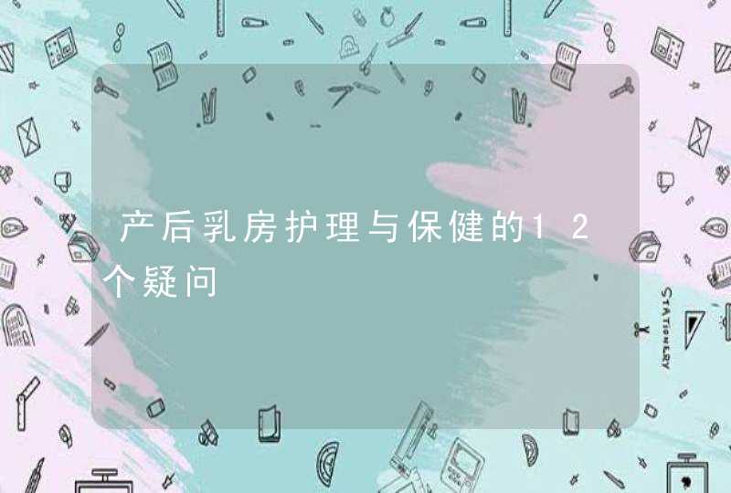 产后乳房护理与保健的12个疑问,第1张