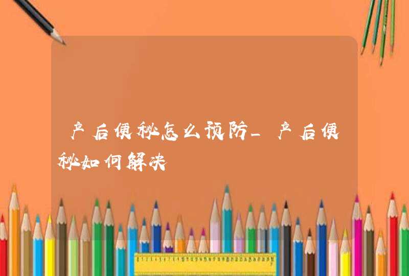 产后便秘怎么预防_产后便秘如何解决,第1张