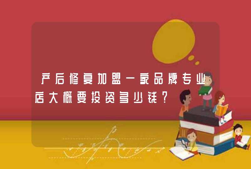 产后修复加盟一家品牌专业店大概要投资多少钱？,第1张