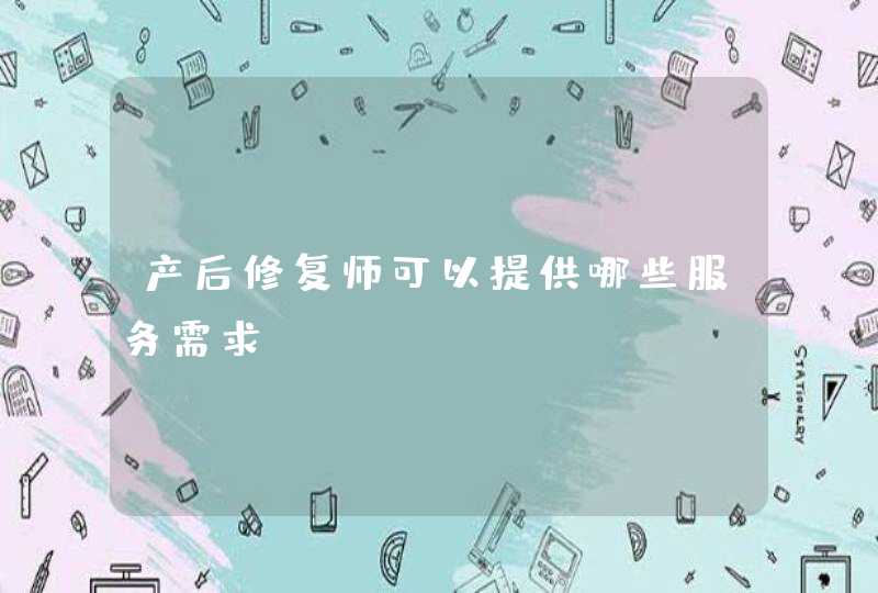 产后修复师可以提供哪些服务需求?,第1张