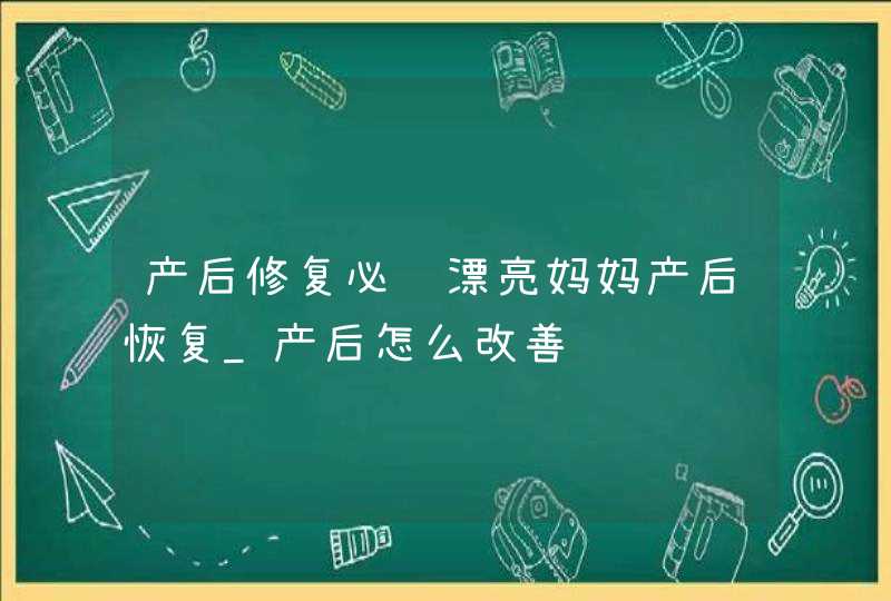 产后修复必选漂亮妈妈产后恢复_产后怎么改善,第1张