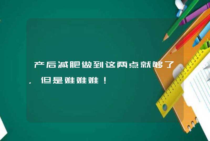 产后减肥做到这两点就够了，但是难难难！,第1张