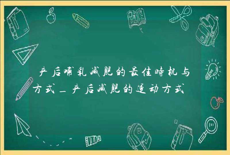 产后哺乳减肥的最佳时机与方式_产后减肥的运动方式,第1张