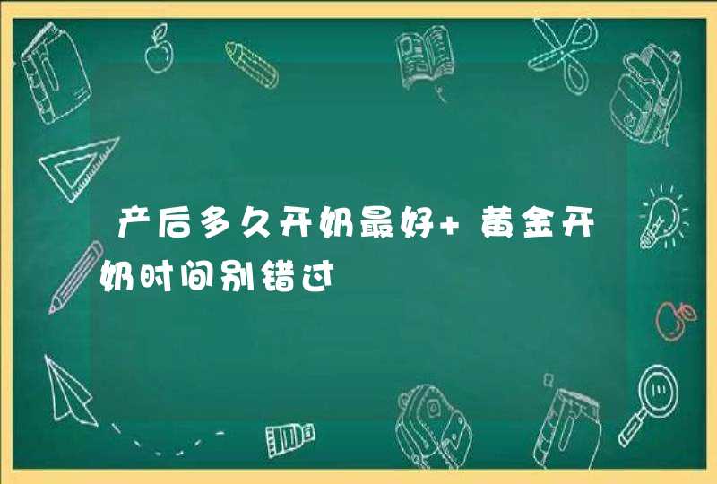 产后多久开奶最好 黄金开奶时间别错过,第1张