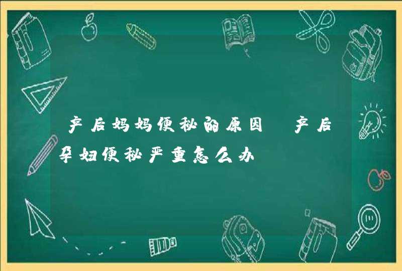 产后妈妈便秘的原因_产后孕妇便秘严重怎么办,第1张