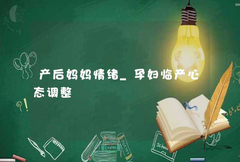 产后妈妈情绪_孕妇临产心态调整,第1张