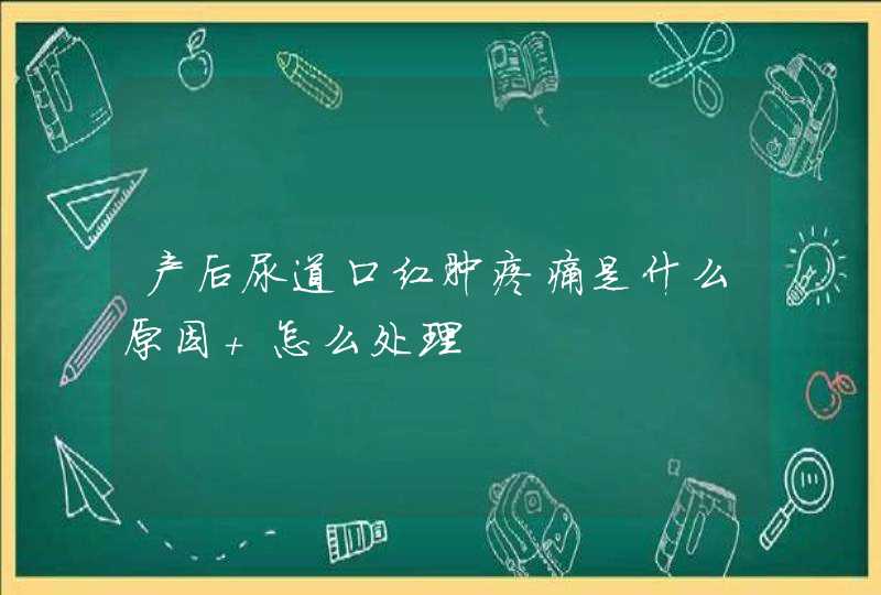 产后尿道口红肿疼痛是什么原因 怎么处理,第1张