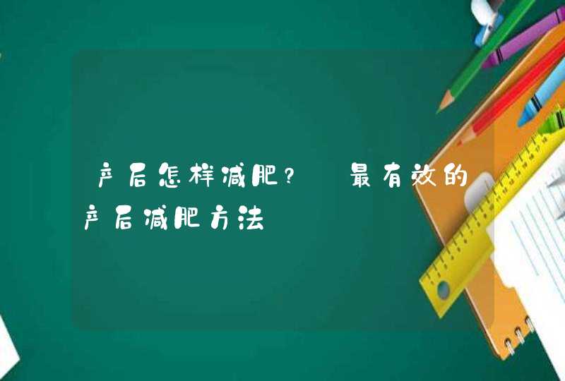 产后怎样减肥?_最有效的产后减肥方法,第1张