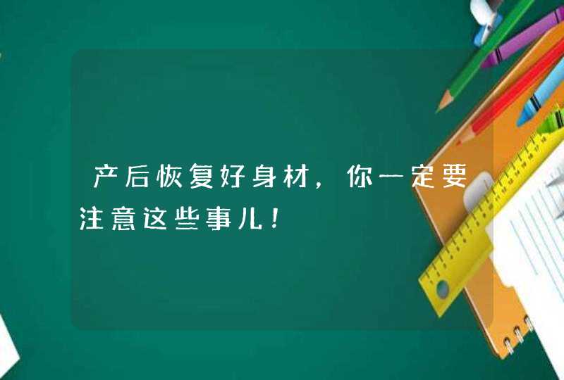 产后恢复好身材，你一定要注意这些事儿！,第1张