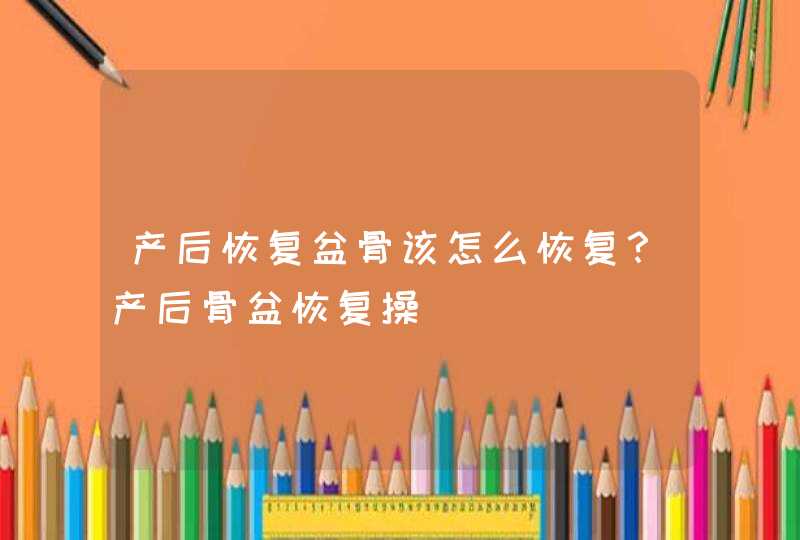 产后恢复盆骨该怎么恢复？产后骨盆恢复操,第1张