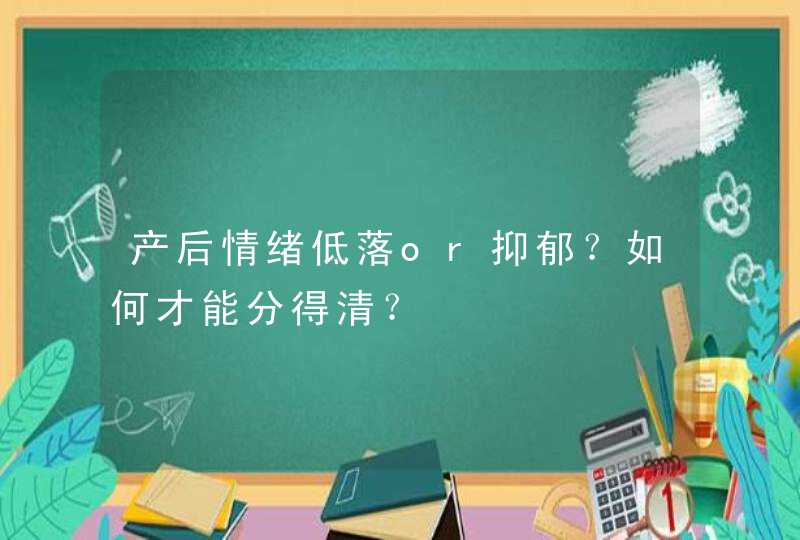 产后情绪低落or抑郁？如何才能分得清？,第1张