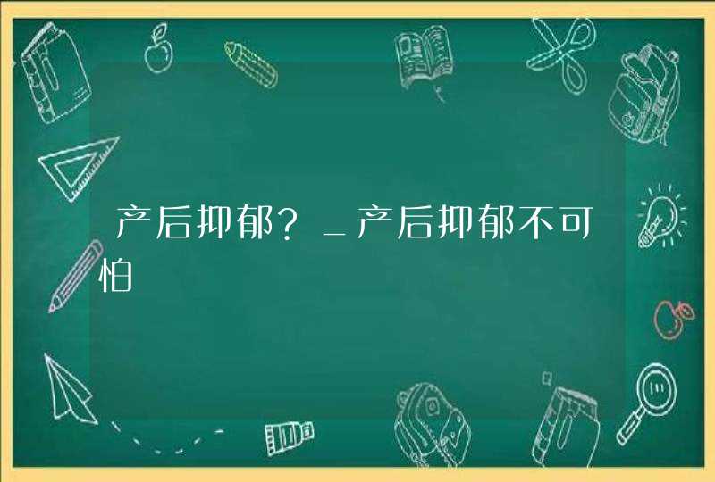 产后抑郁?_产后抑郁不可怕,第1张