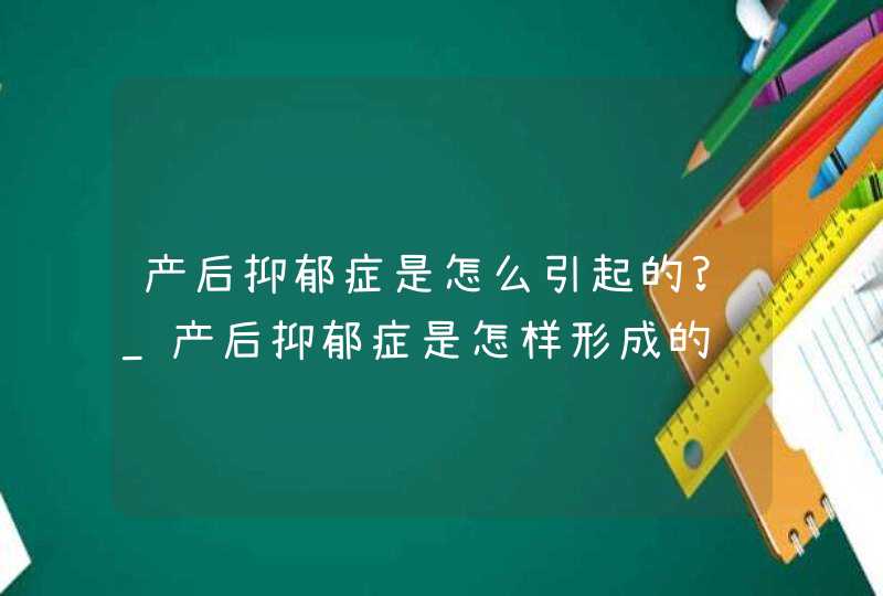 产后抑郁症是怎么引起的?_产后抑郁症是怎样形成的,第1张