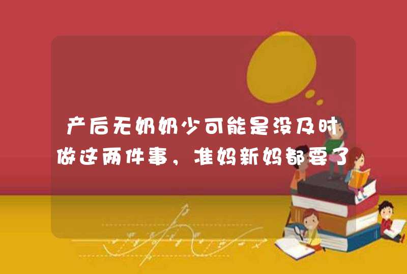 产后无奶奶少可能是没及时做这两件事，准妈新妈都要了解！,第1张