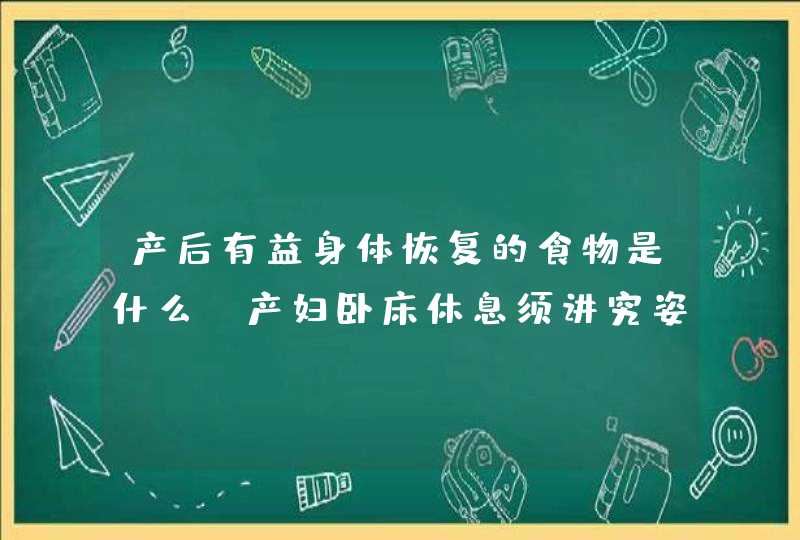 产后有益身体恢复的食物是什么？产妇卧床休息须讲究姿势方法,第1张