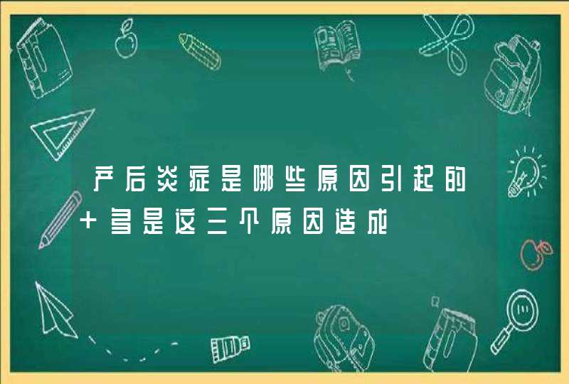 产后炎症是哪些原因引起的 多是这三个原因造成,第1张